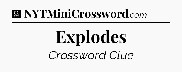 Explodes - LA Times Crossword