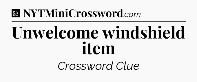 Unwelcome windshield item - LA Times Crossword