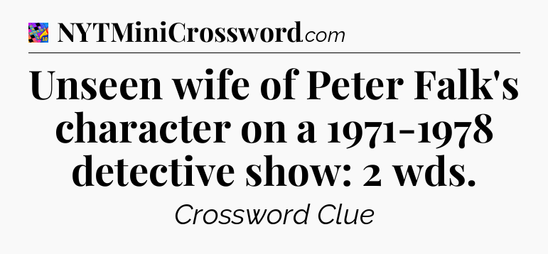 Unseen wife of Peter Falk's character on a 1971-1978 detective show: 2 wds Crossword Clue