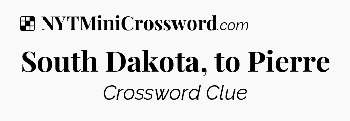 Solution: South Dakota, to Pierre - NYT Crossword