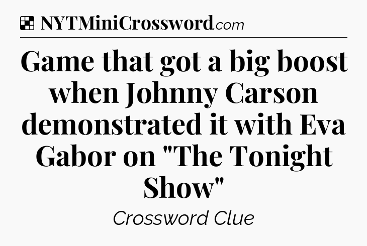 Solution: Game that got a big boost when Johnny Carson demonstrated it with Eva Gabor on 