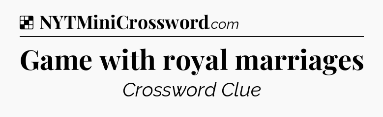 Solution: Game with royal marriages - NYT Crossword