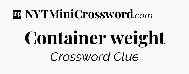Container weight Crossword Clue