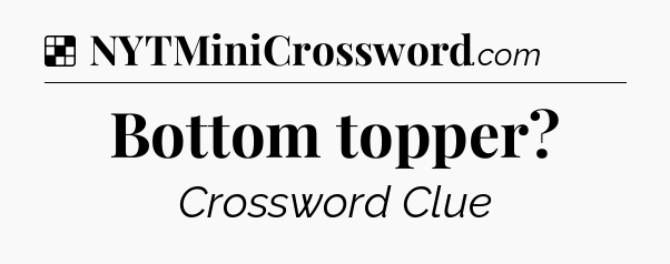 Solution: Bottom topper - NYT Crossword
