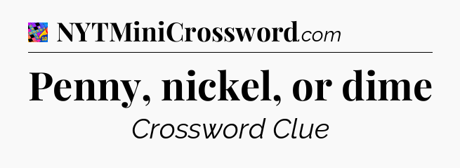 Penny, nickel, or dime Crossword Clue