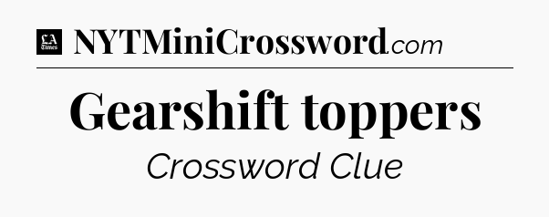 Gearshift toppers - LA Times Crossword