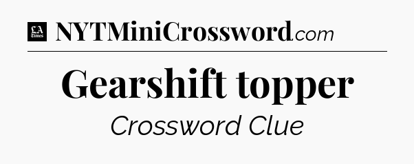 Gearshift topper - LA Times Crossword