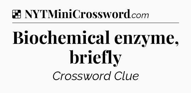 Solution: Biochemical enzyme, briefly - NYT Crossword