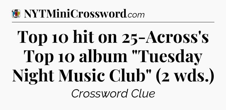 Top 10 hit on 25-Across's Top 10 album 