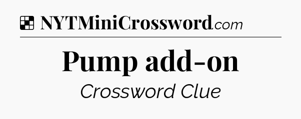 Solution: Pump add-on - NYT Crossword