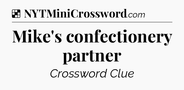 Solution: Mike's confectionery partner - NYT Crossword