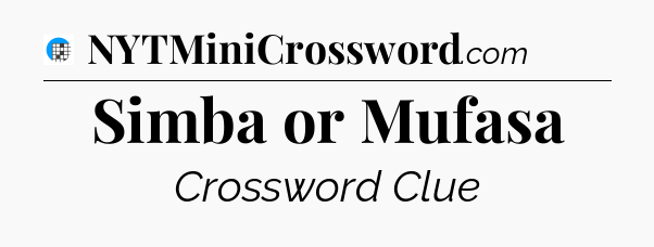 Simba or Mufasa Crossword Clue