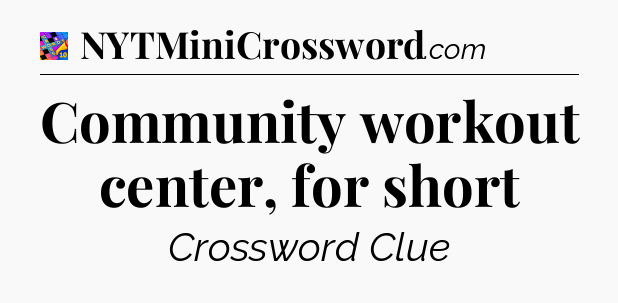 Community workout center, for short Crossword Clue