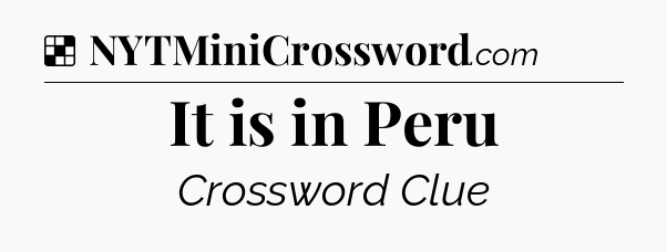Solution: It is in Peru - NYT Crossword