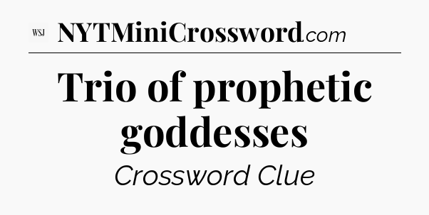 Trio of prophetic goddesses - WSJ Crossword