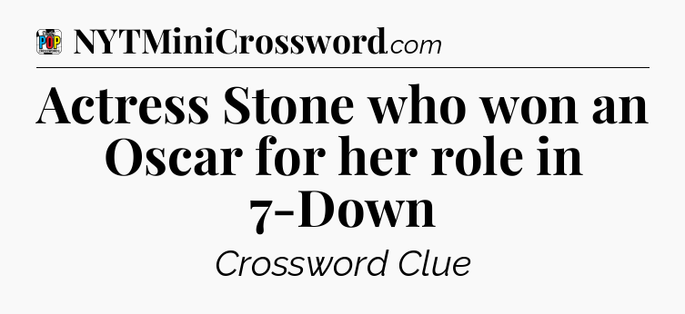 Actress Stone who won an Oscar for her role in 7-Down Crossword Clue