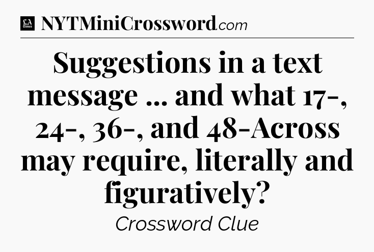 Suggestions in a text message ... and what 17-, 24-, 36-, and 48-Across may require, literally and figuratively - LA Times Crossword