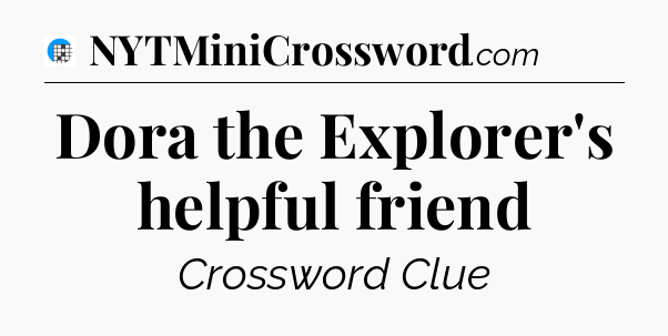 Dora the Explorer's helpful friend Crossword Clue