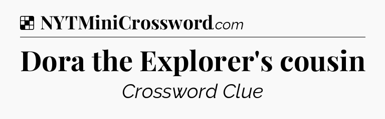 Solution: Dora the Explorer's cousin - NYT Crossword