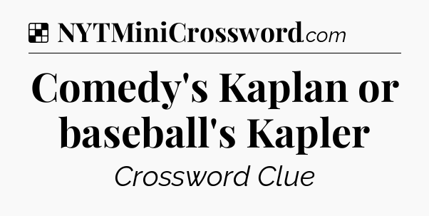 Solution: Comedy's Kaplan or baseball's Kapler - NYT Crossword