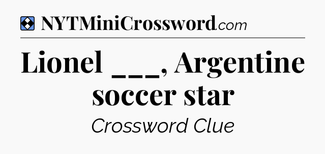 Solution: Lionel ___, Argentine soccer star - NYT Mini Crossword