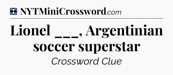 Solution: Lionel ___, Argentinian soccer superstar - NYT Mini Crossword