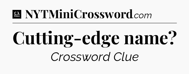 Cutting-edge name - LA Times Crossword