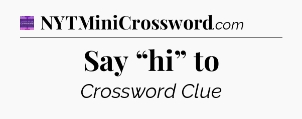Say “hi” to - Thomas Joseph Crossword