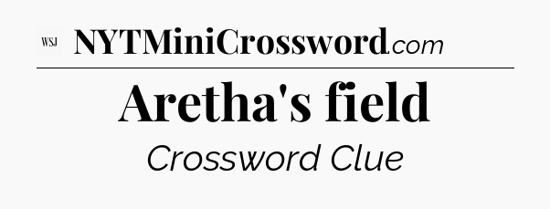 Aretha's field - WSJ Crossword