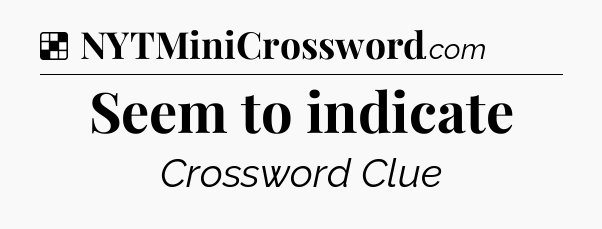 Solution: Seem to indicate - NYT Crossword