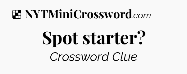 Solution: Spot starter - NYT Crossword