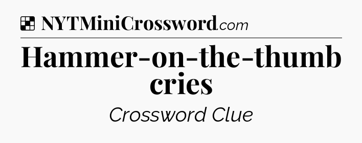 Solution: Hammer-on-the-thumb cries - NYT Crossword