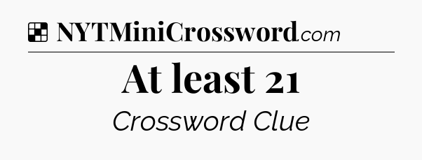 Solution: At least 21 - NYT Crossword