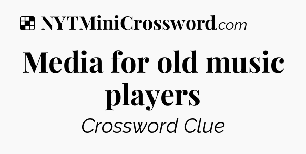 Solution: Media for old music players - NYT Crossword