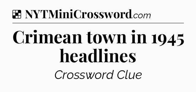 Solution: Crimean town in 1945 headlines - NYT Crossword
