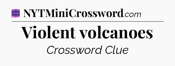 Violent volcanoes - Thomas Joseph Crossword