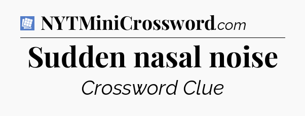 Sudden nasal noise Puzzle Page Crossword Clue