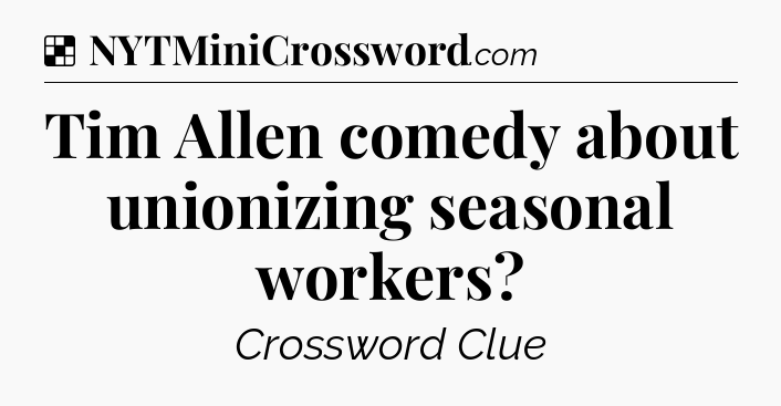 Solution: Tim Allen comedy about unionizing seasonal workers - NYT Crossword