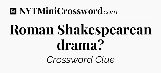 Roman Shakespearean drama - LA Times Crossword