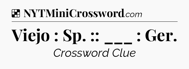 Solution: Viejo : Sp. :: ___ : Ger - NYT Crossword