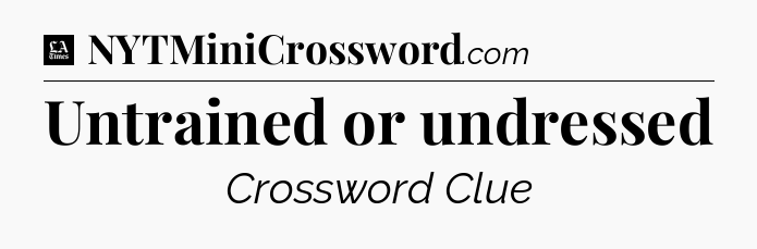 Untrained or undressed - LA Times Crossword
