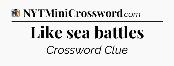 Like sea battles Crossword Clue