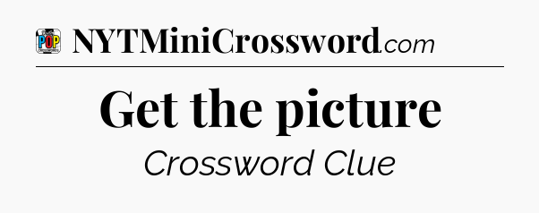 Get the picture Crossword Clue