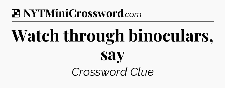 Solution: Watch through binoculars, say - NYT Crossword