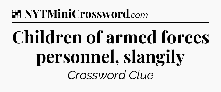 Solution: Children of armed forces personnel, slangily - NYT Crossword