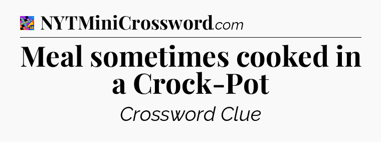 Meal sometimes cooked in a Crock-Pot Crossword Clue