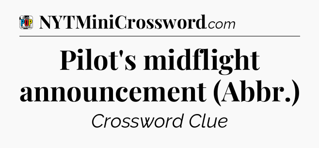Pilot's midflight announcement (Abbr.) Crossword Clue