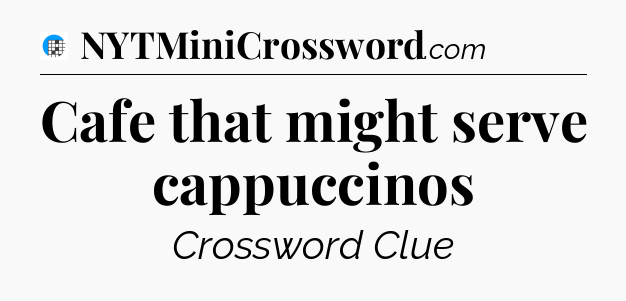 Cafe that might serve cappuccinos Crossword Clue