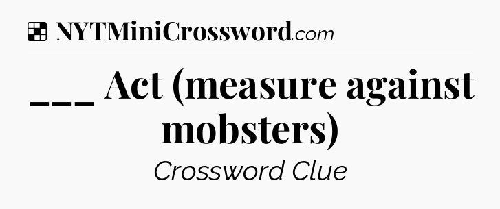 Solution: ___ Act (measure against mobsters) - NYT Crossword