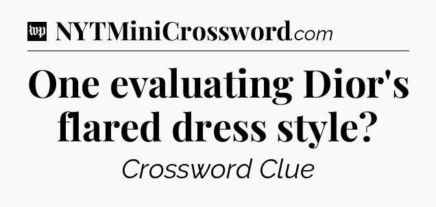 One evaluating Dior's flared dress style Crossword Clue